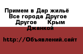 Примем в Дар жильё! - Все города Другое » Другое   . Крым,Джанкой